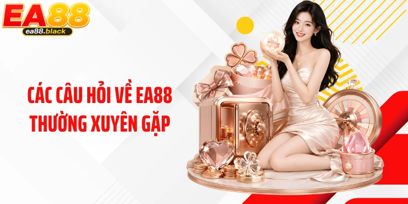 Các câu hỏi về EA88 thường xuyên gặp