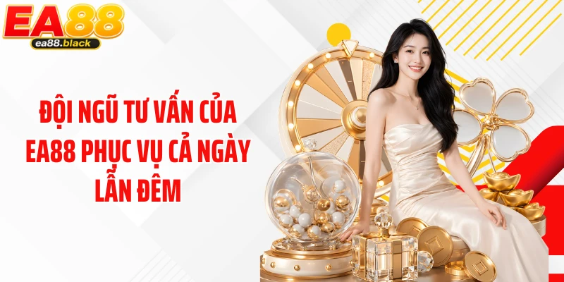 Đội ngũ tư vấn của EA88 phục vụ cả ngày lẫn đêm